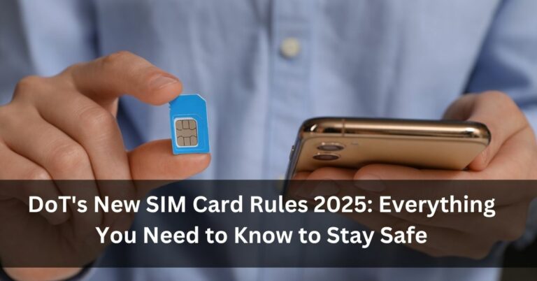 DoT’s New SIM Card Rules 2025: Everything You Need to Know to Stay Safe
