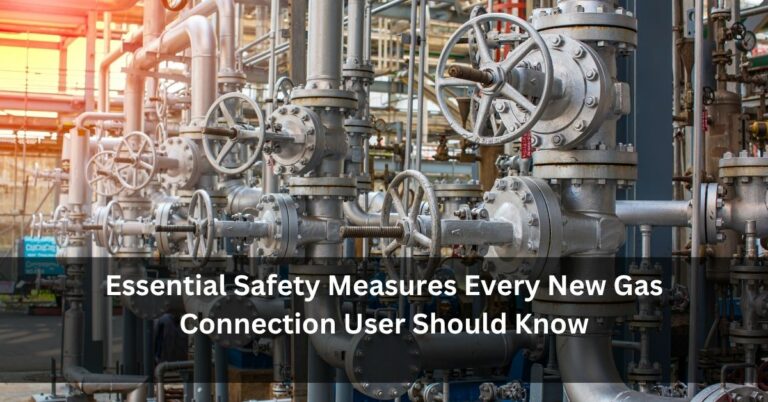 Essential Safety Measures Every New Gas Connection User Should Know