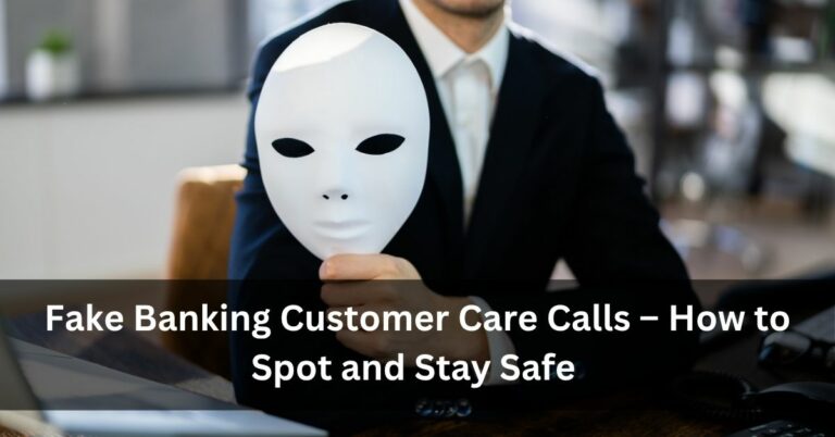 Fake Banking Customer Care Calls – How to Spot and Stay Safe
