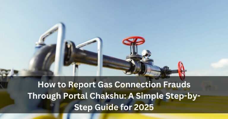 How to Report Gas Connection Frauds Through Portal Chakshu: A Simple Step-by-Step Guide for 2025