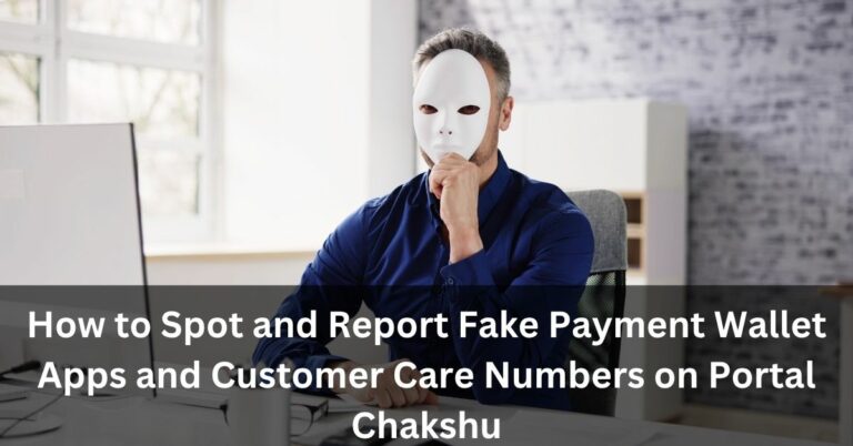 How to Spot and Report Fake Payment Wallet Apps and Customer Care Numbers on Portal Chakshu