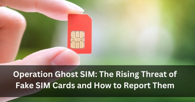 Operation Ghost SIM: The Rising Threat of Fake SIM Cards and How to Report Them