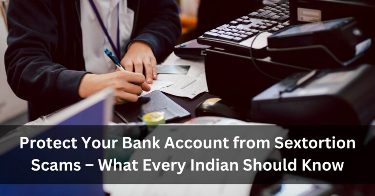 Protect Your Bank Account from Sextortion Scams – What Every Indian Should Know