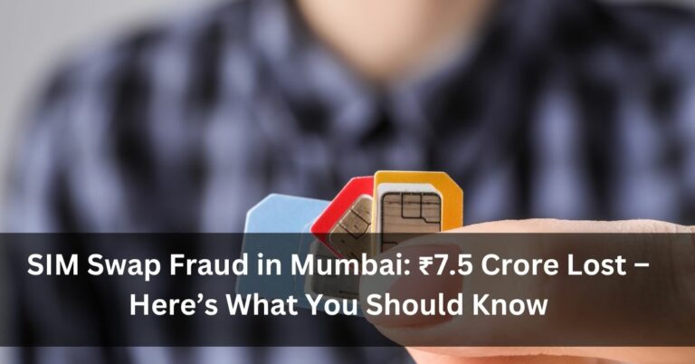 SIM Swap Fraud in Mumbai: ₹7.5 Crore Lost – Here’s What You Should Know